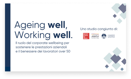 Ageing well, Working well. Il ruolo del corporate wellbeing per sostenere le prestazioni aziendali e il benessere dei lavoratori over 50